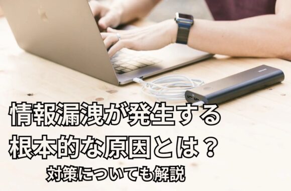 情報漏洩が発生する根本的な原因とは？対策についても解説