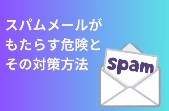 スパムメールがもたらす危険とその対策方法