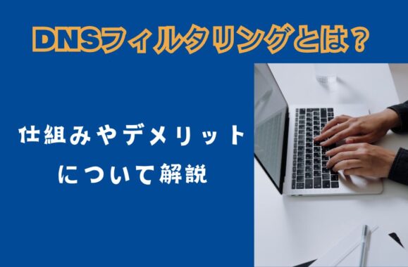 DNSフィルタリングとは？仕組みやメリットについて解説