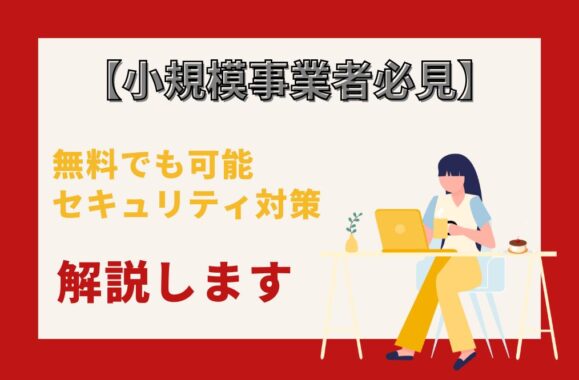 小規模事業者必見　無料でも可能なセキュリティ対策解説します