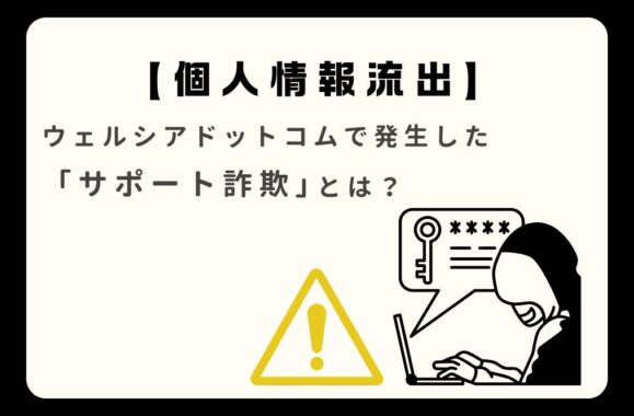 個人情報流出　ウェルシアドットコムで発生した「サポート詐欺」とは？