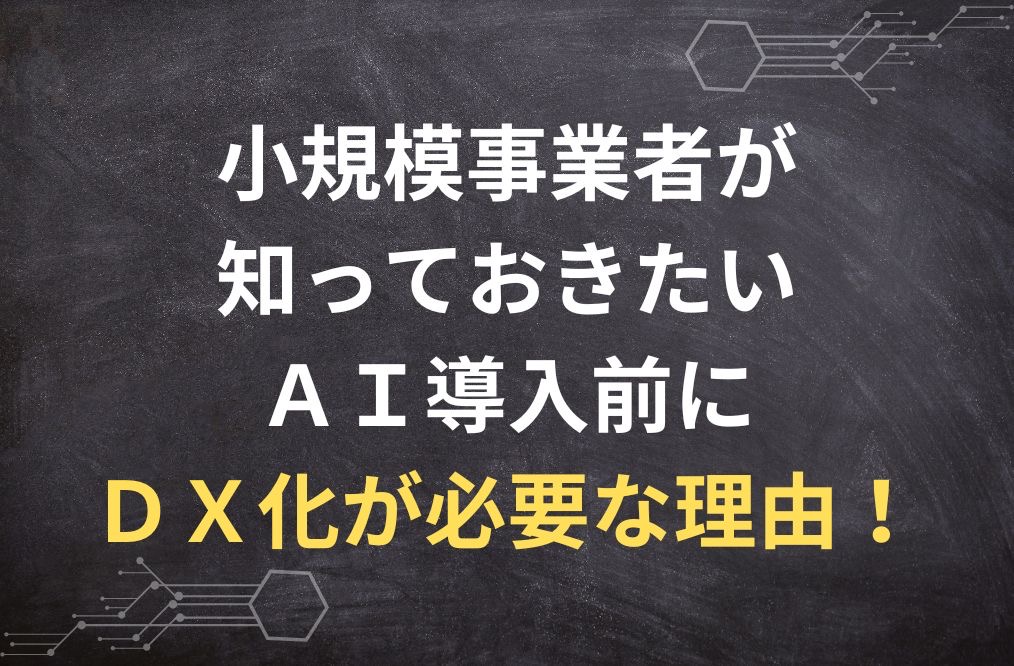 小規模事業者が知っておきたいAI導入前にDX化が必要な理由