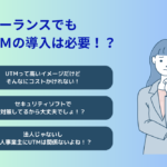 フリーランスでもUTMの導入は必要！？