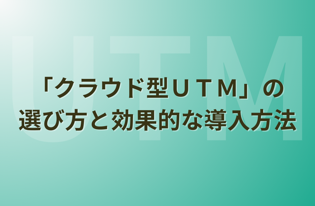 クラウド型UTMの選び方と効果的な導入方法 - CyberGateSecurity株式会社